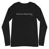 Don't Be a Shitty Human Unisex Long Sleeve