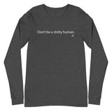 Don't Be a Shitty Human Unisex Long Sleeve