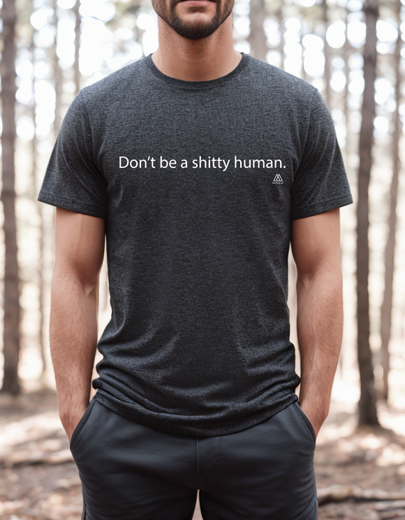 Don't Be A Shitty Human Unisex Tee