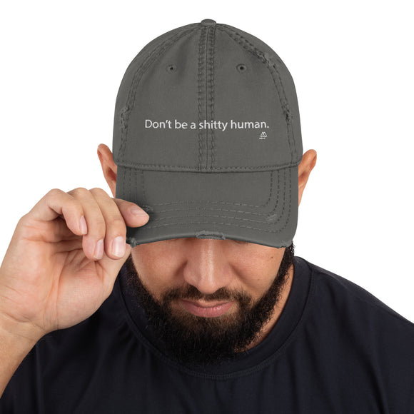 Don't Be a Shitty Human Distressed Hat