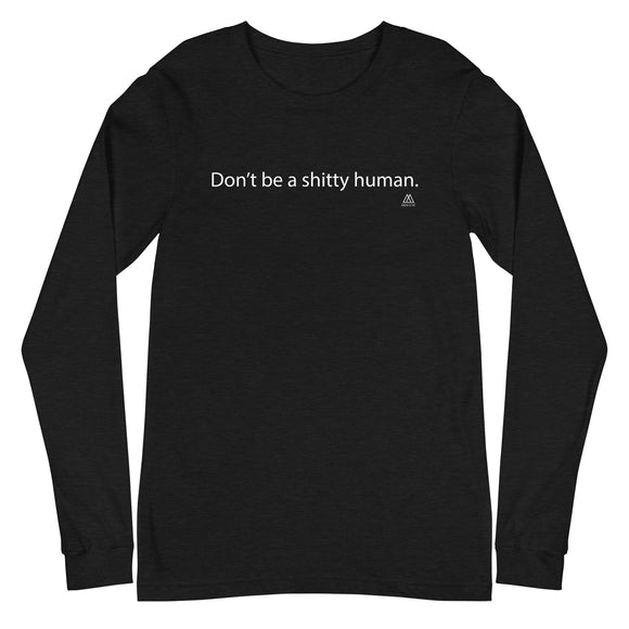 Don't Be a Shitty Human Unisex Long Sleeve